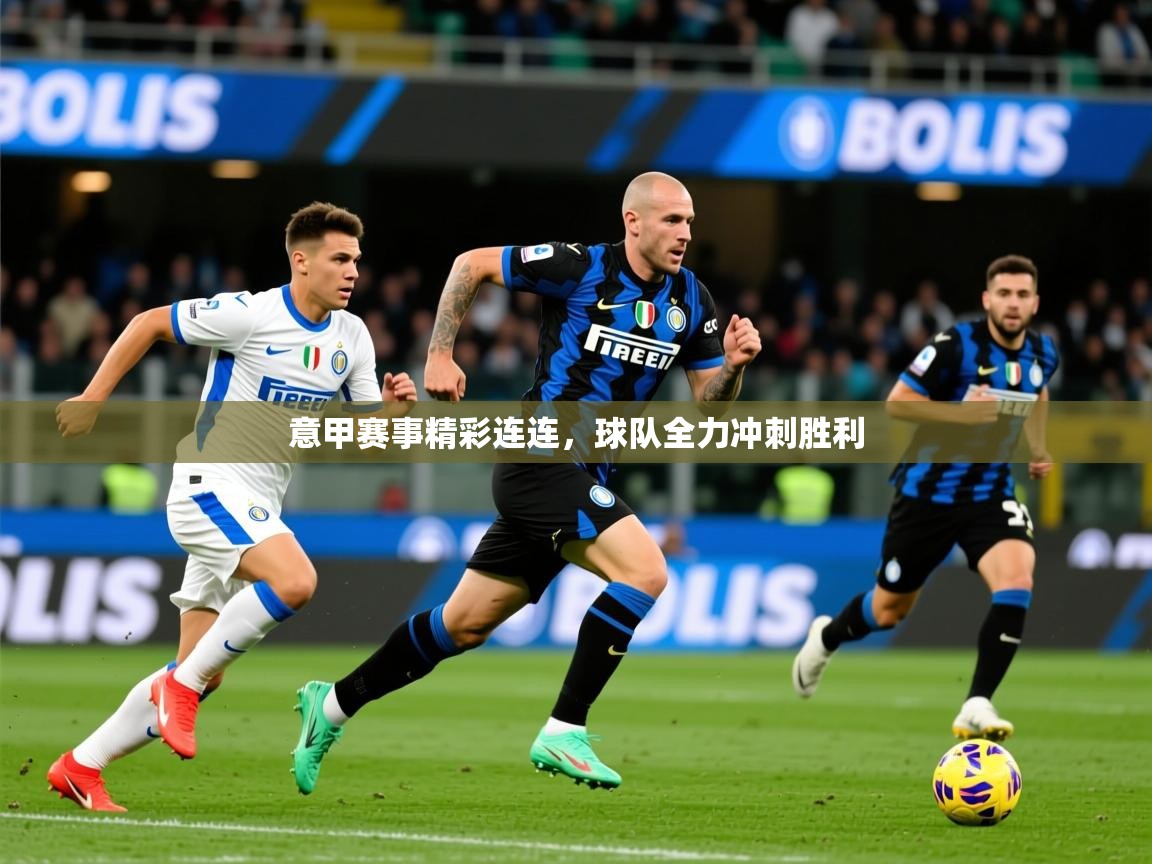 2025爱游戏体育在线网站登录意甲赛事精彩连连,球队全力冲刺胜利 第4张