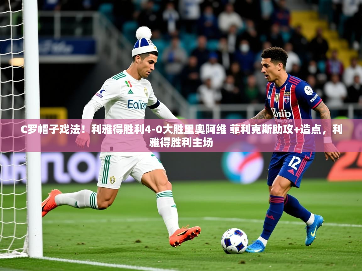 2025爱游戏体育赛事C罗帽子戏法!利雅得胜利4-0大胜里奥阿维 菲利克斯助攻+造点,利雅得胜利主场 第2张