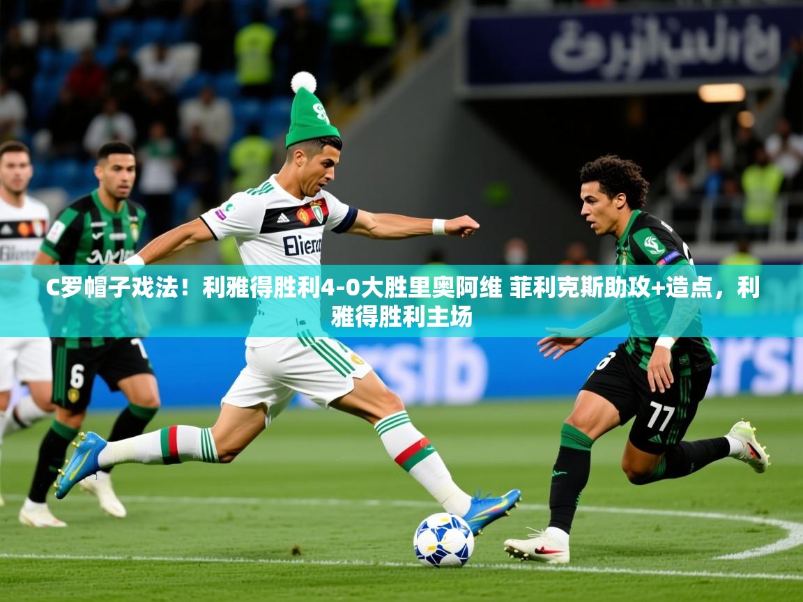 2025爱游戏体育赛事C罗帽子戏法!利雅得胜利4-0大胜里奥阿维 菲利克斯助攻+造点,利雅得胜利主场 第4张